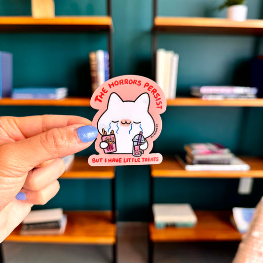 The Horrors Persist But I Have Little Treats Sticker